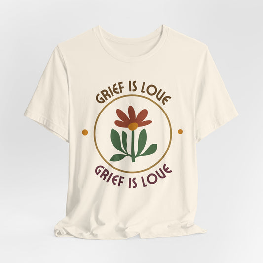 Grief Is Love | T Shirt