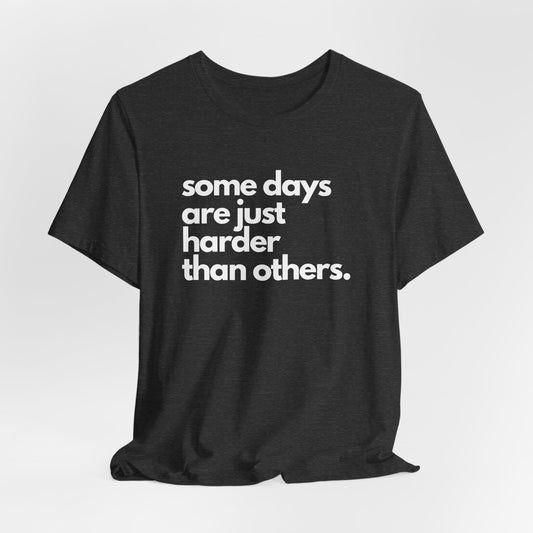 Some Days Are Just Harder Than Others | T Shirt