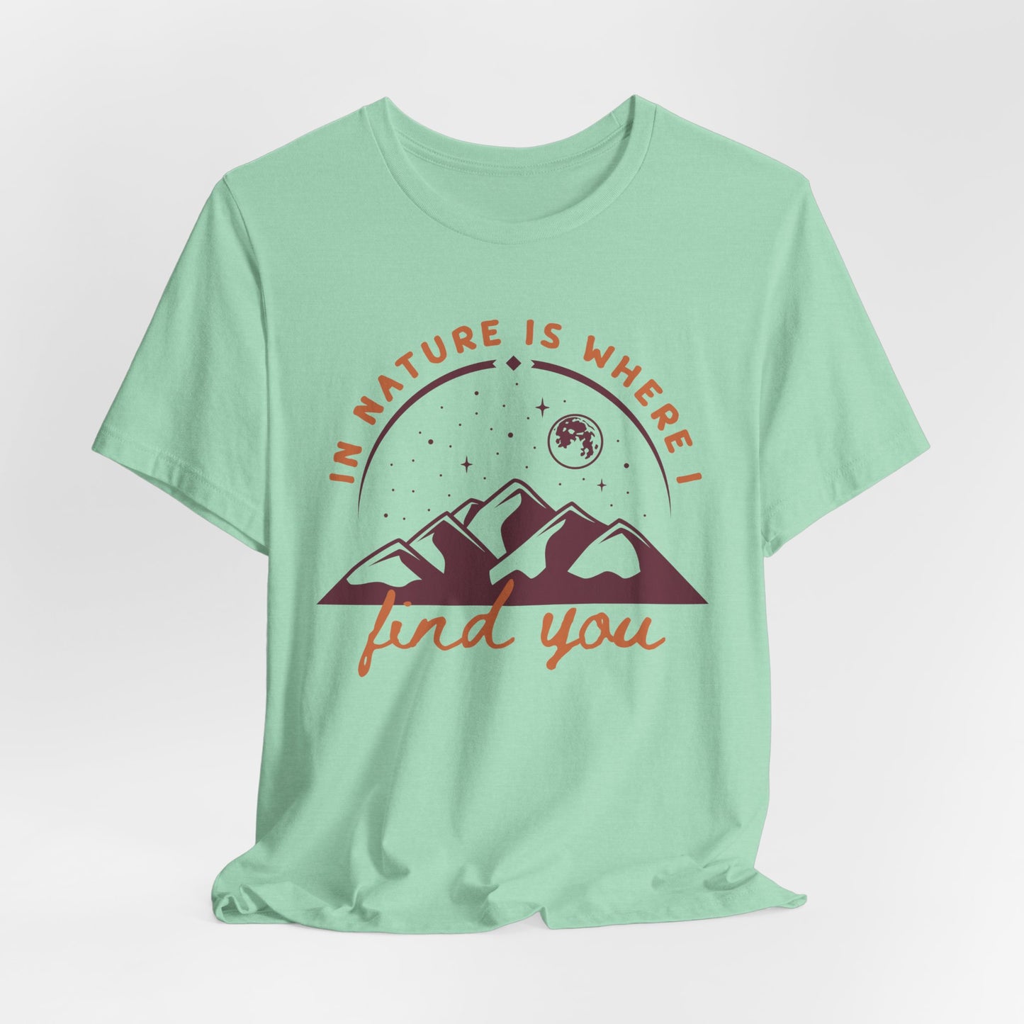 In Nature Is Where I Find You | T Shirt