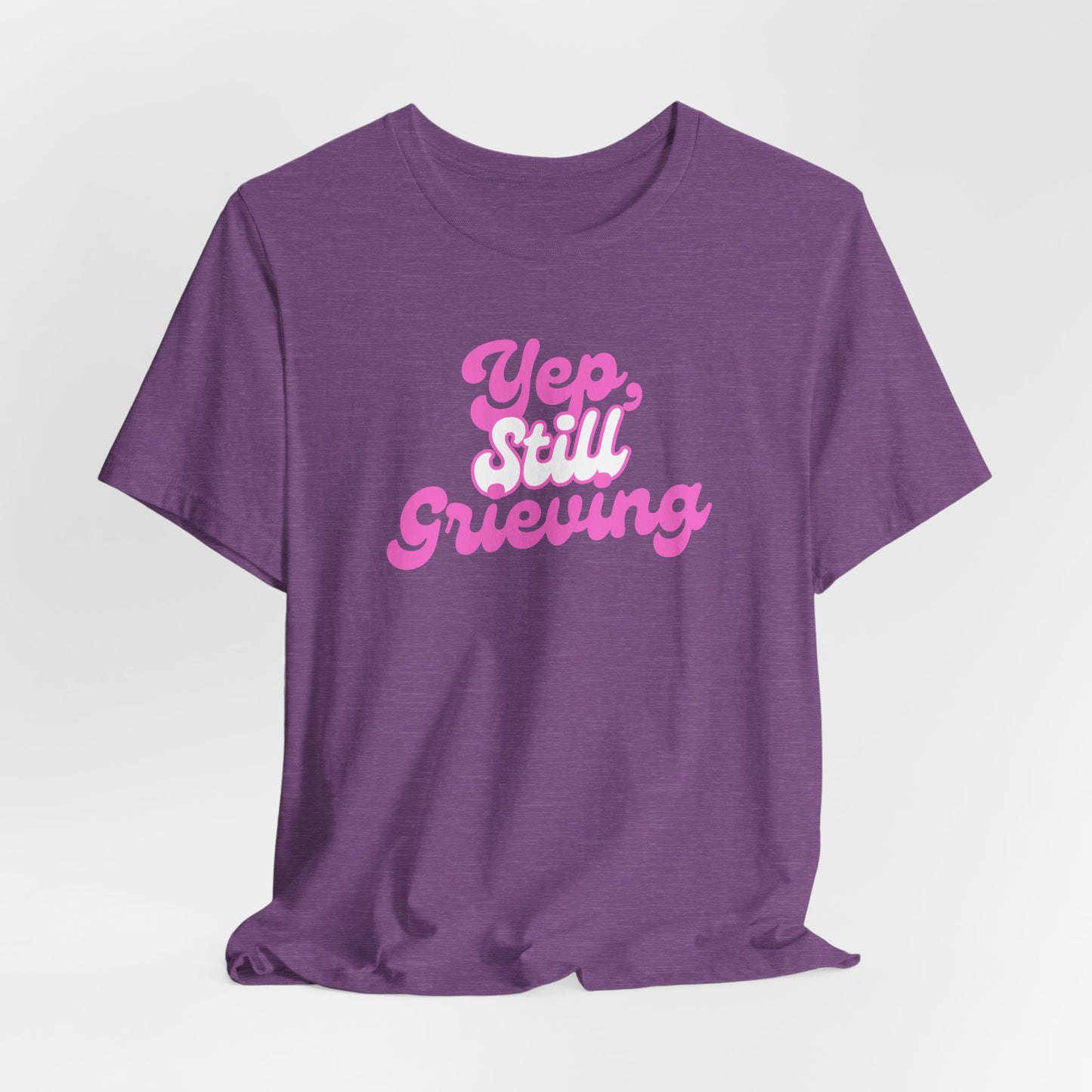 Yep, Still Grieving | T Shirt