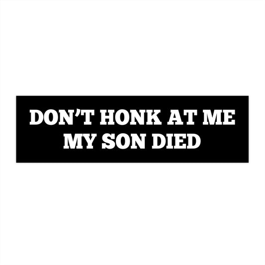 Don't Honk At Me My Son Died | 11 x 3 Bumper Sticker