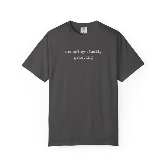 Unapologetically Grieving | Comfort Colors Tee