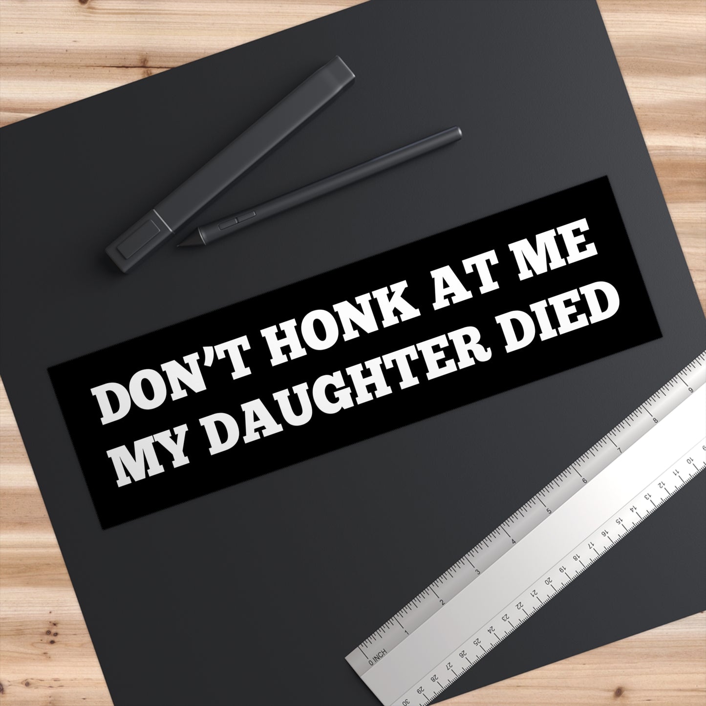 Don't Honk At Me My Daughter Died | 11 x 3 Bumper Sticker