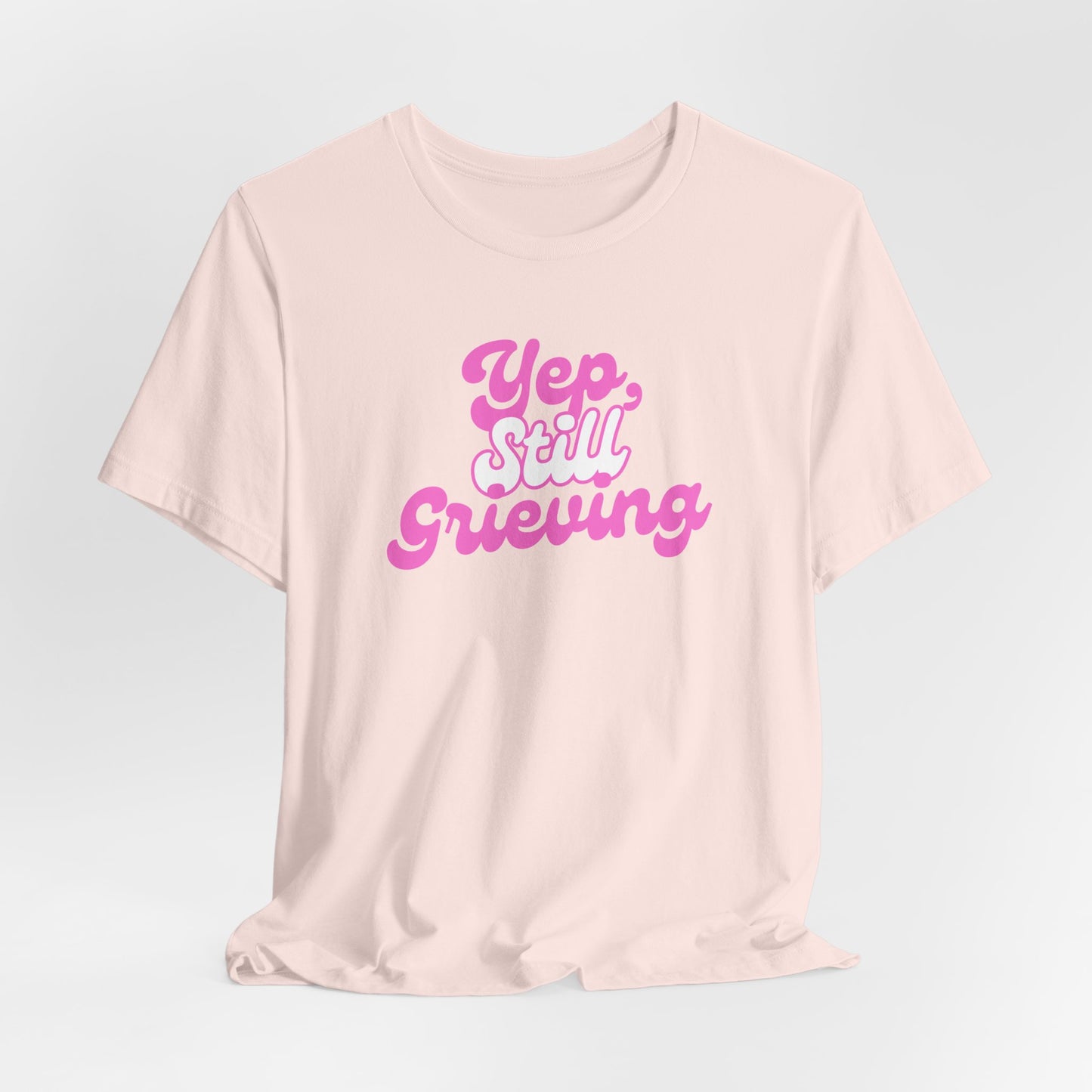 Yep, Still Grieving | T Shirt