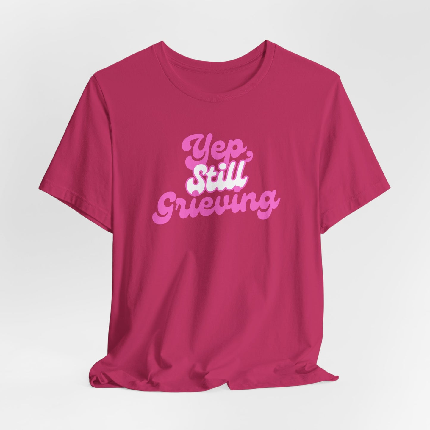 Yep, Still Grieving | T Shirt