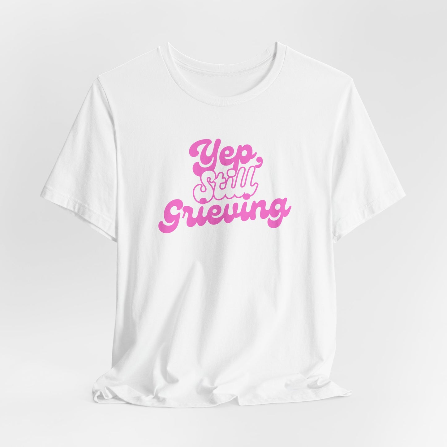 Yep, Still Grieving | T Shirt