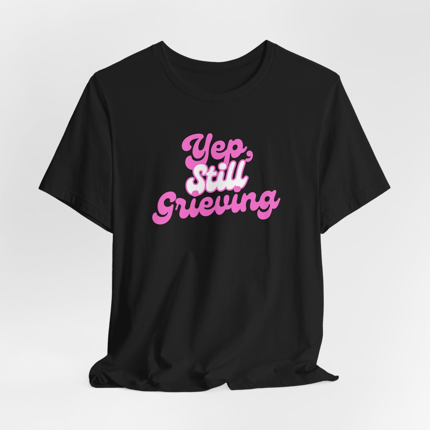 Yep, Still Grieving | T Shirt