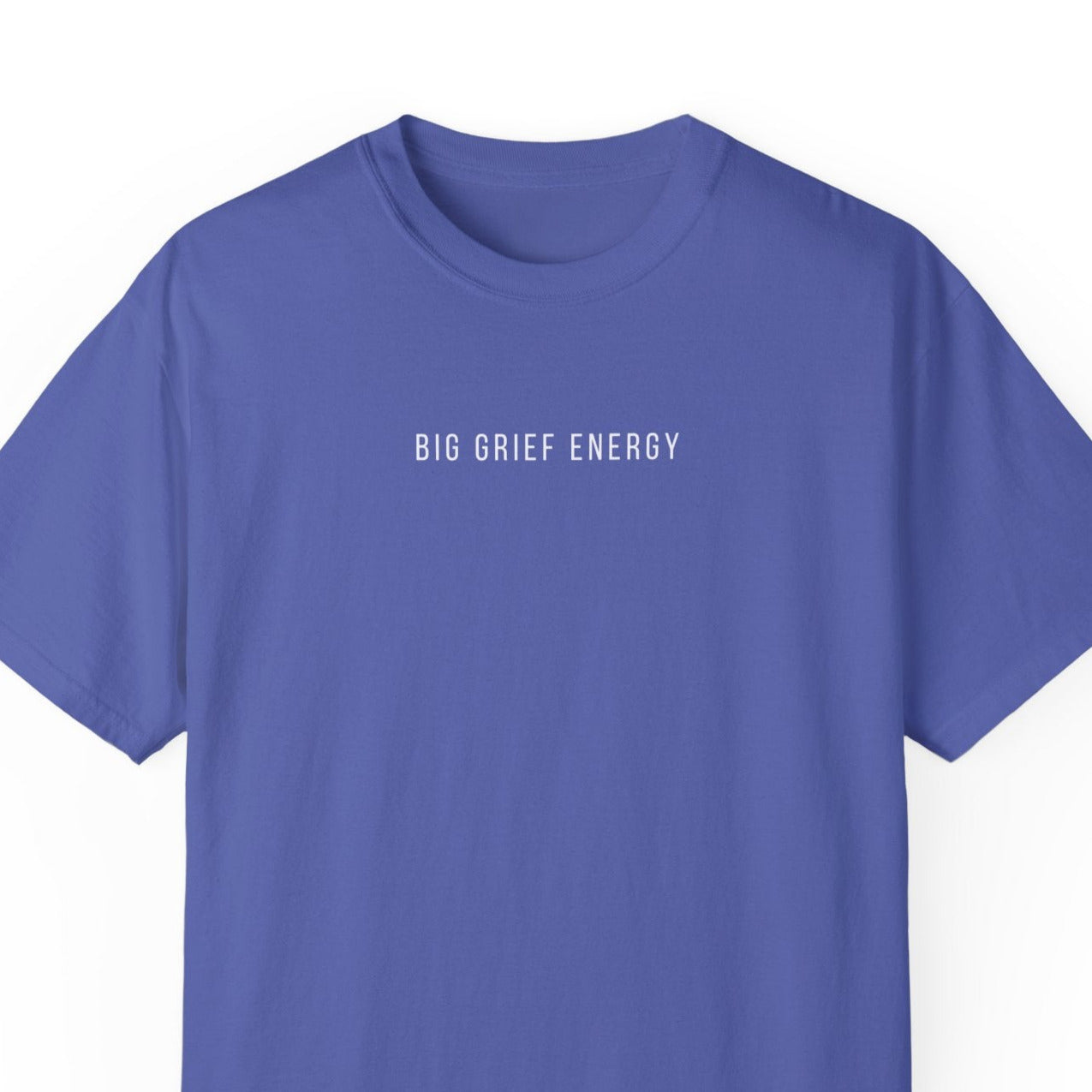 Big Grief Energy | Comfort Colors T