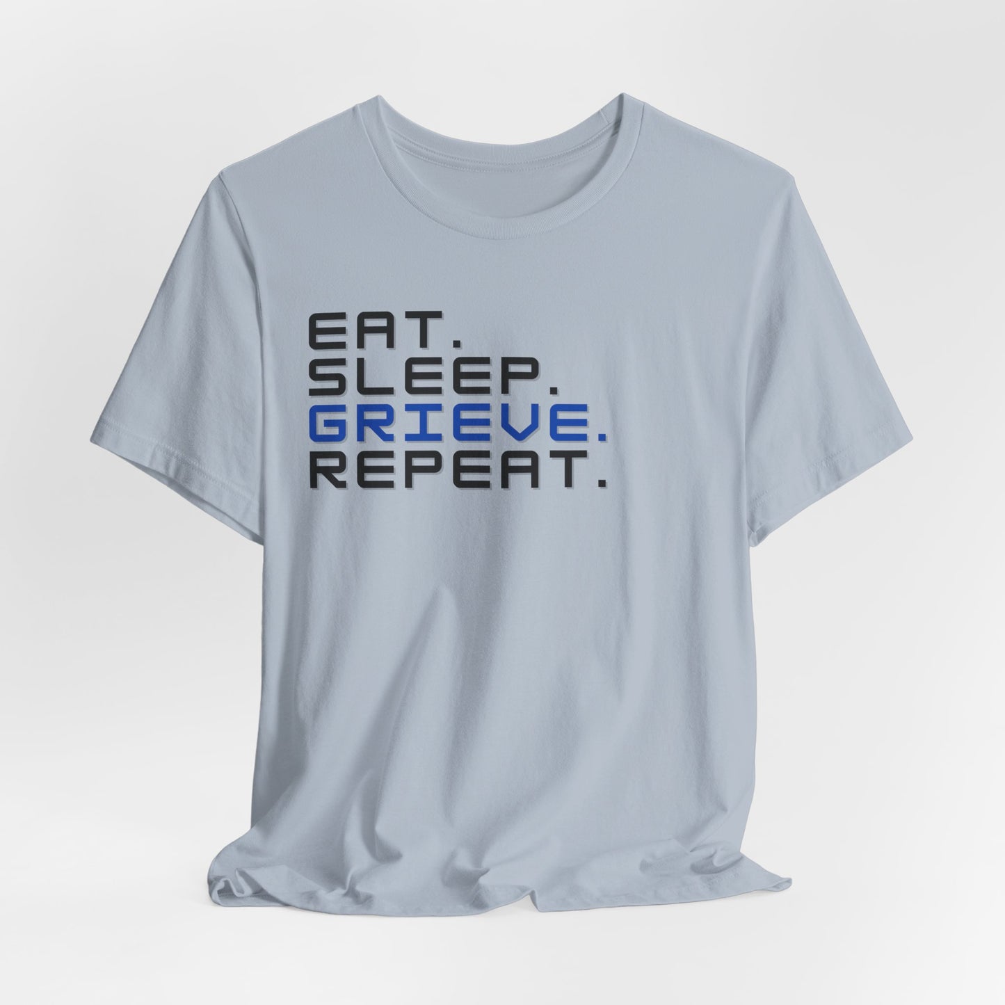 Eat Sleep Grieve Repeat | T Shirt