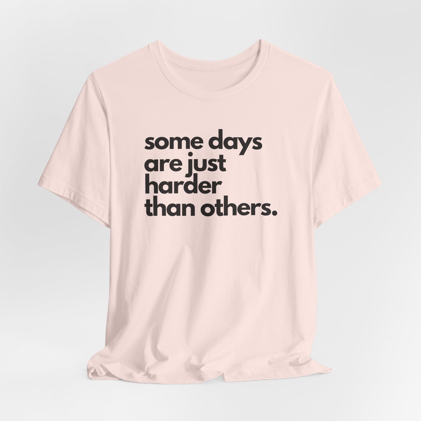 Some Days Are Just Harder Than Others | T Shirt