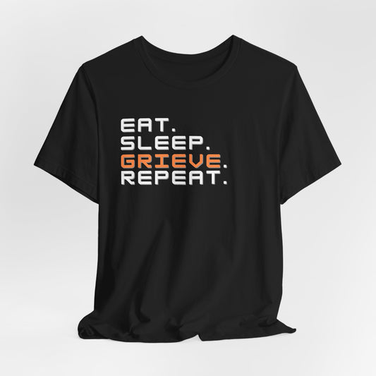 Eat Sleep Grieve Repeat | T Shirt