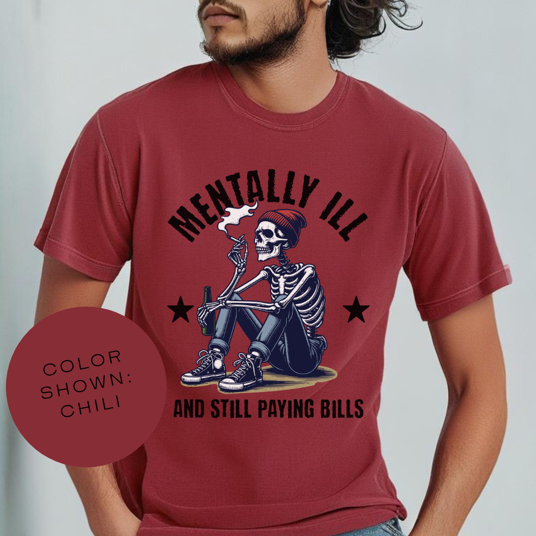 Mentally Ill And Still Paying Bills (Male Skelly) | Comfort Colors Tee