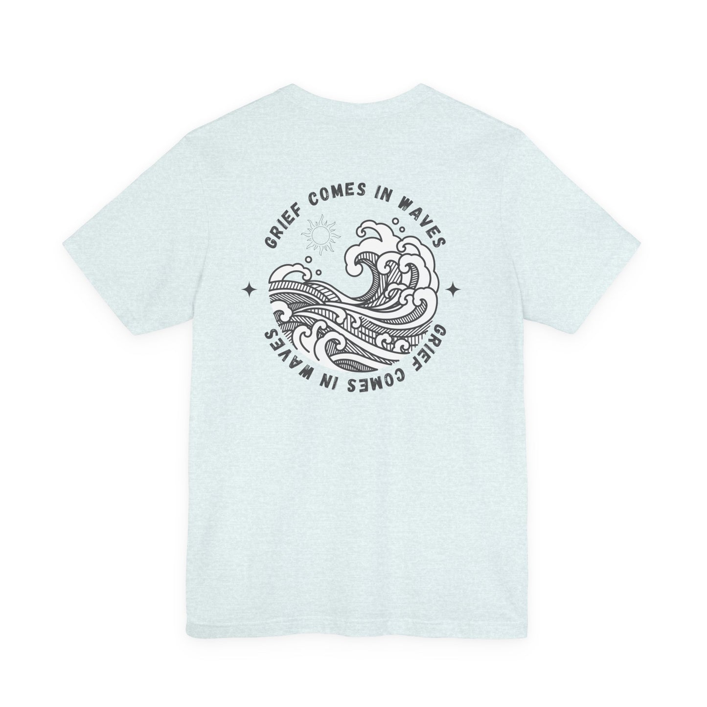 Grief Comes In Waves | (Front & Back) T Shirt