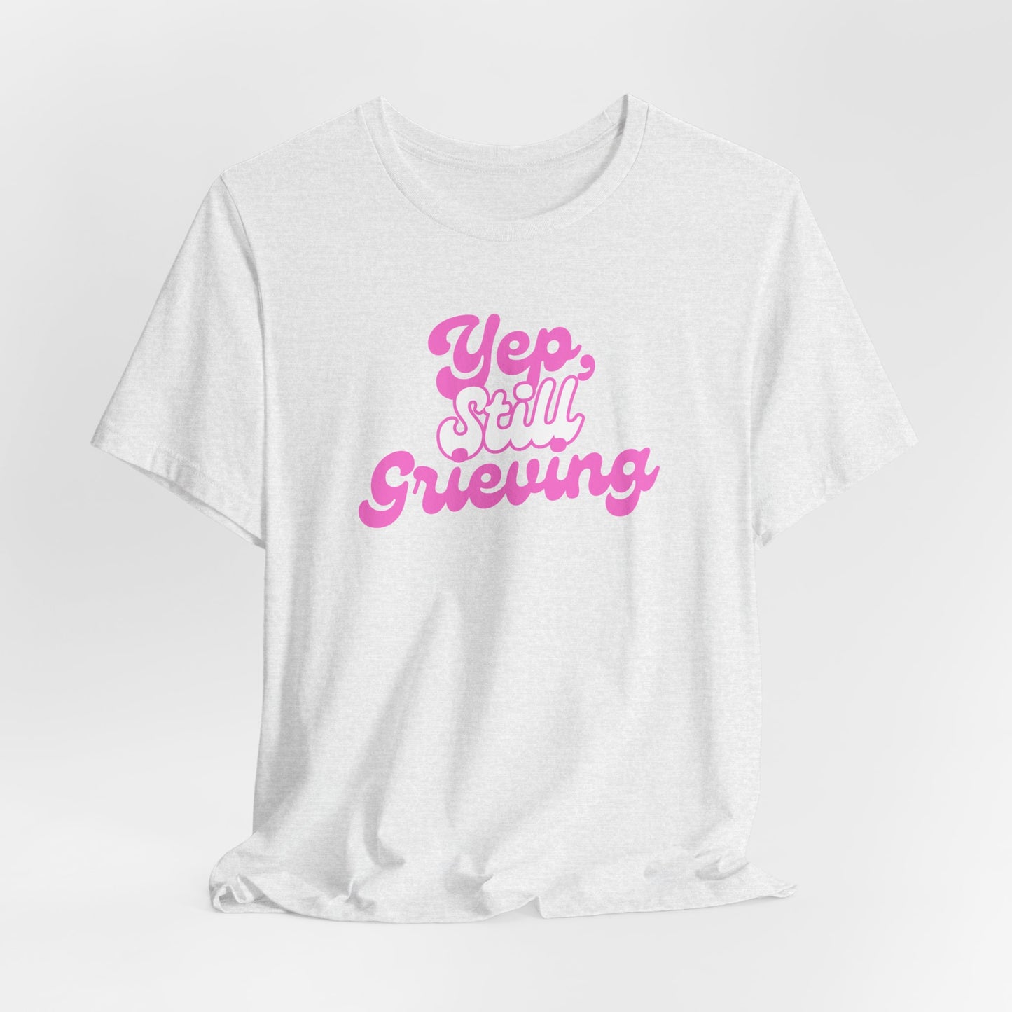 Yep, Still Grieving | T Shirt