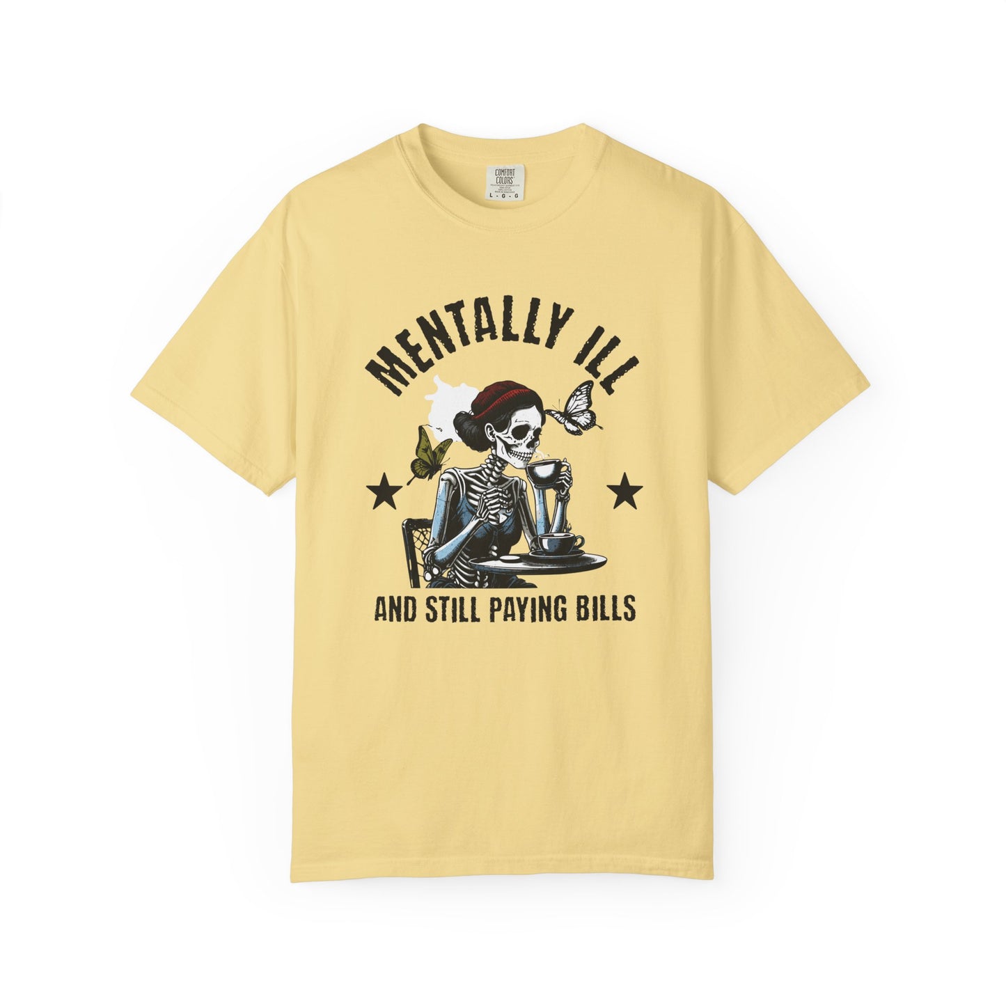 Mentally Ill And Still Paying Bills (Female Skelly) | Comfort Colors Tee
