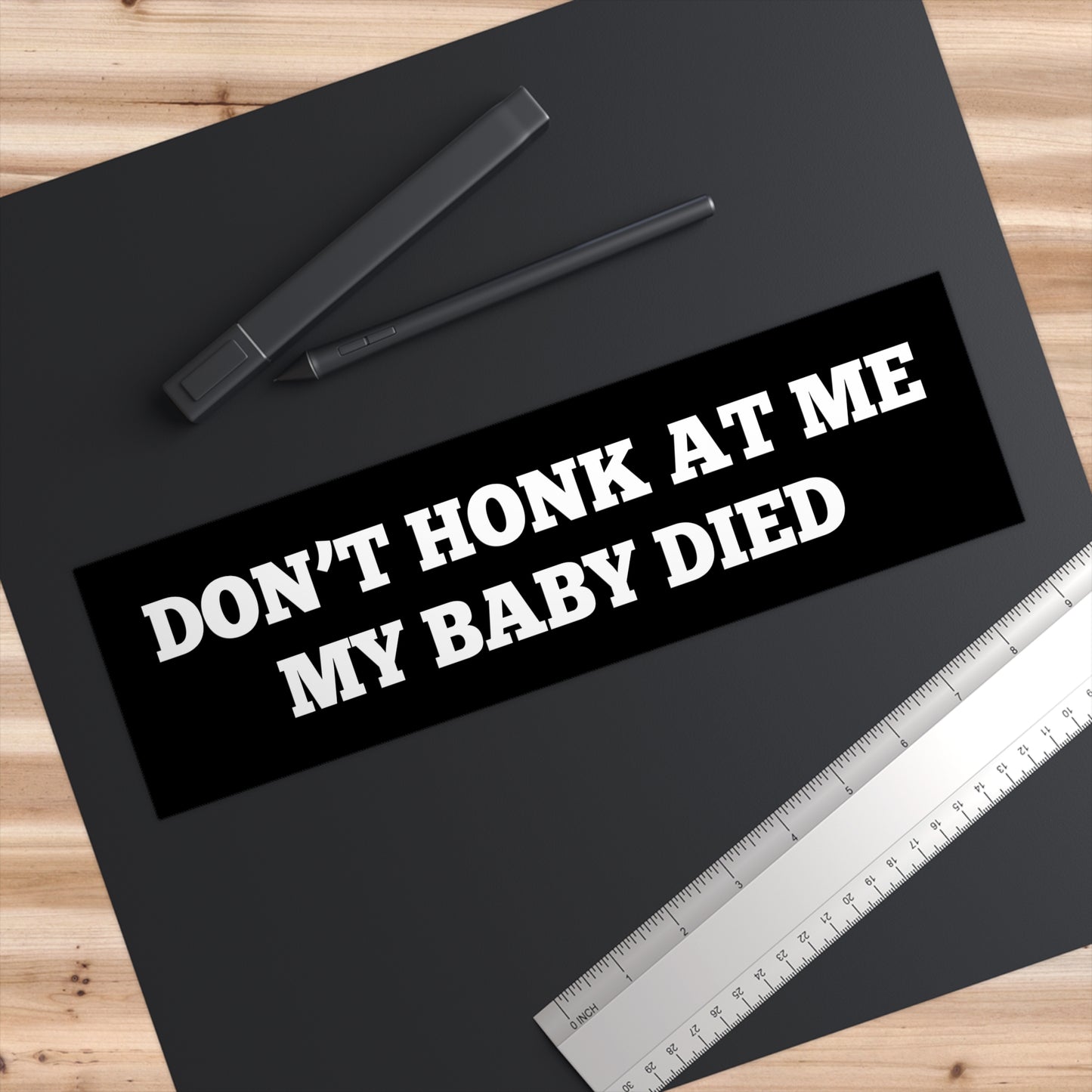 Don't Honk At Me My Baby Died | 11 x 3 Bumper Sticker