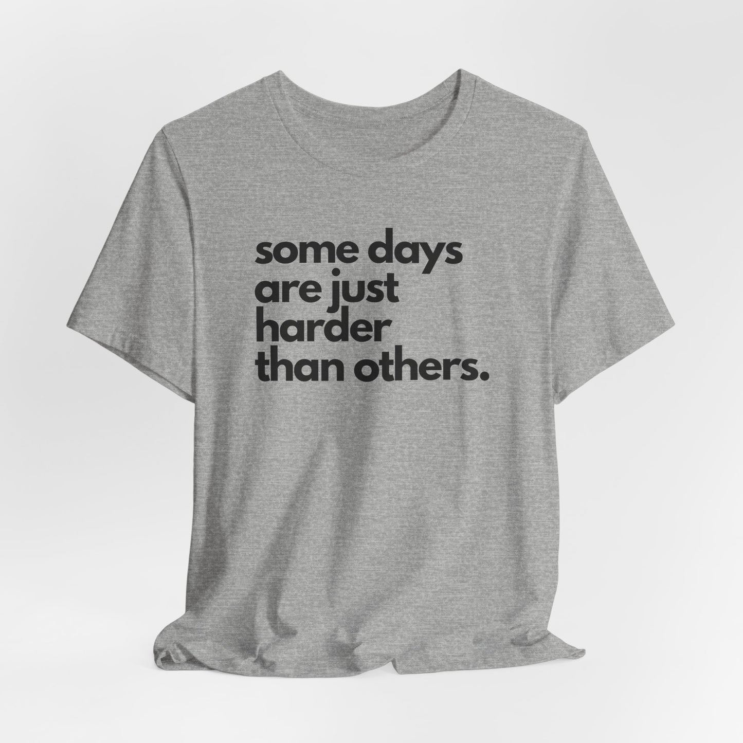 Some Days Are Just Harder Than Others | T Shirt