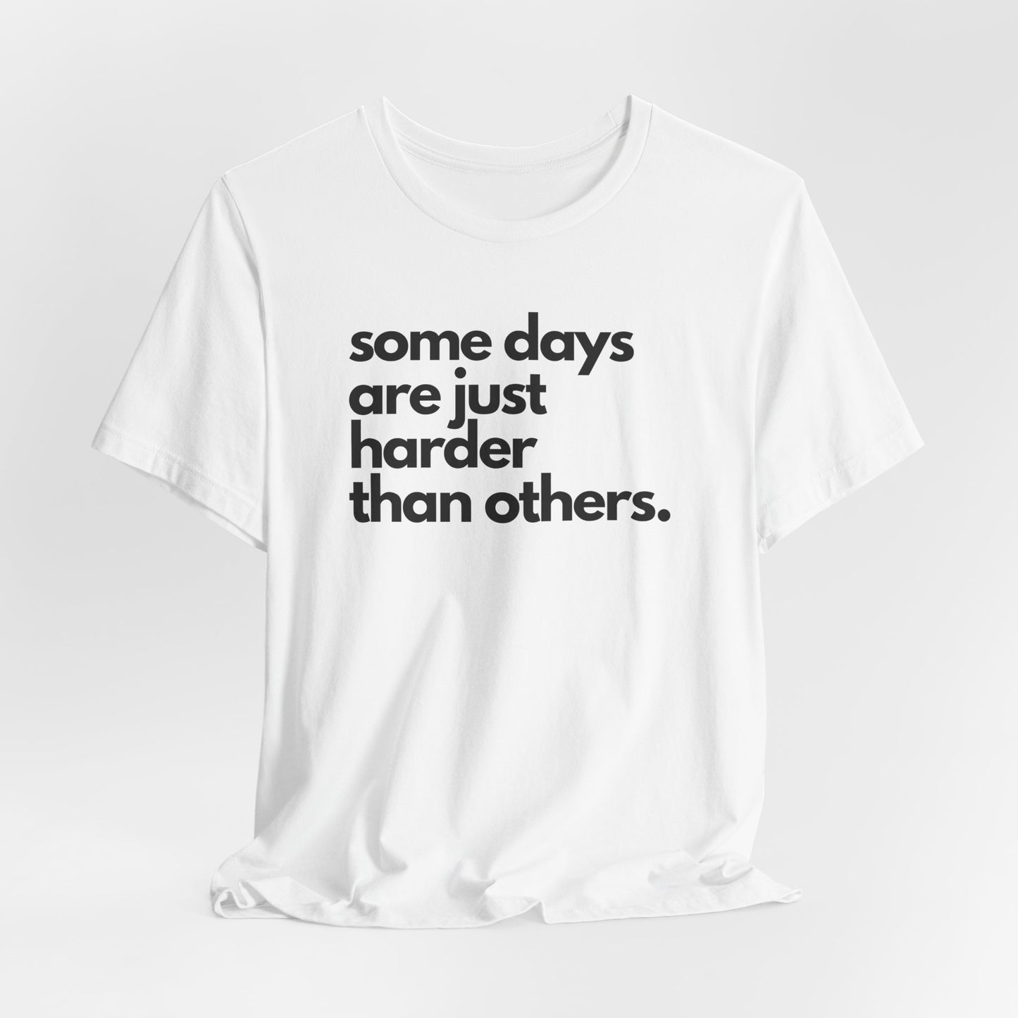 Some Days Are Just Harder Than Others | T Shirt