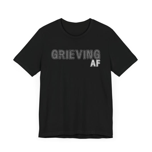 Grieving AF | T Shirt