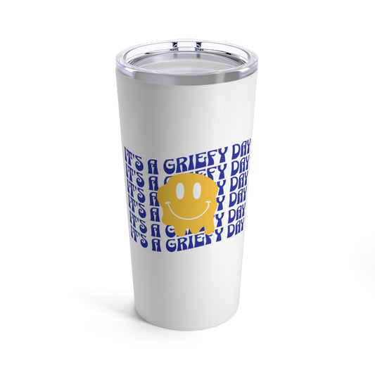 It's A Griefy Day | Tumbler 20oz