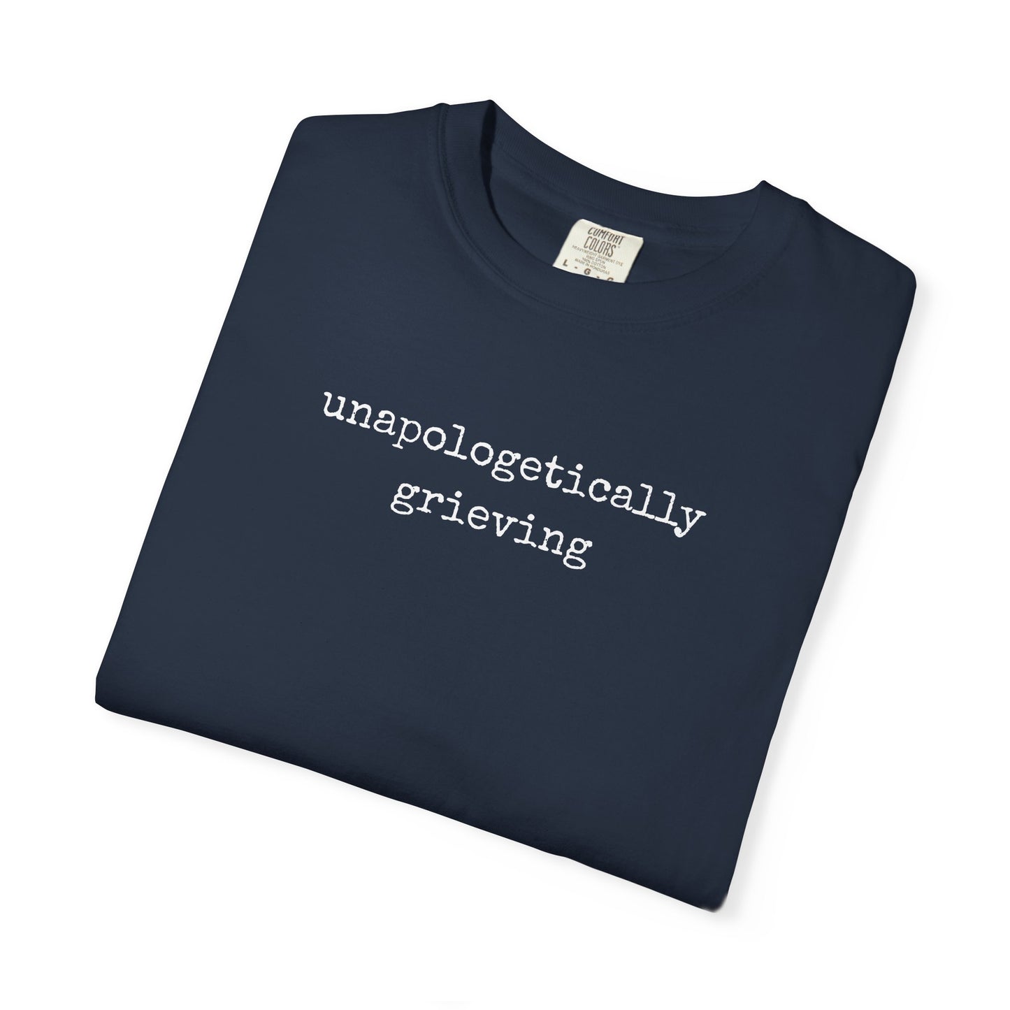 Unapologetically Grieving | Comfort Colors Tee