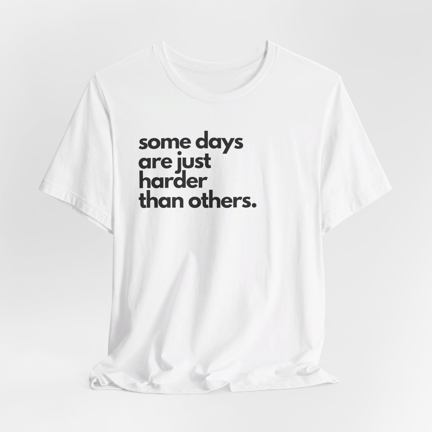 Some Days Are Just Harder Than Others | T Shirt