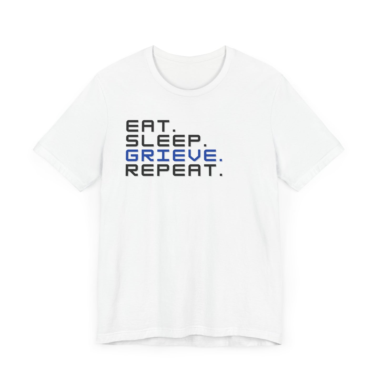 Eat Sleep Grieve Repeat | T Shirt