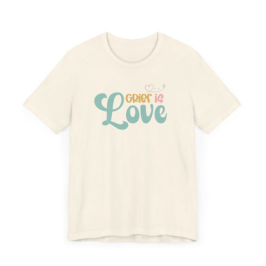 Grief Is Love | T Shirt