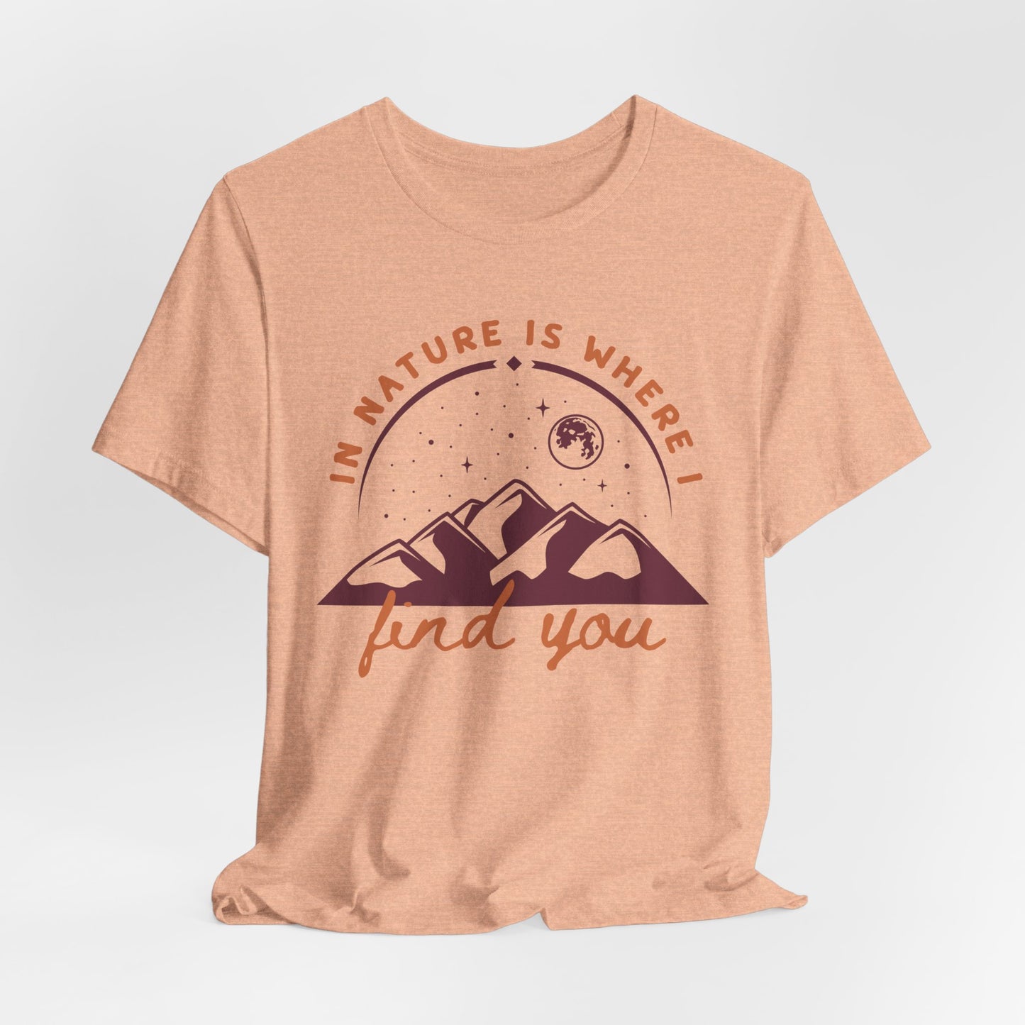 In Nature Is Where I Find You | T Shirt