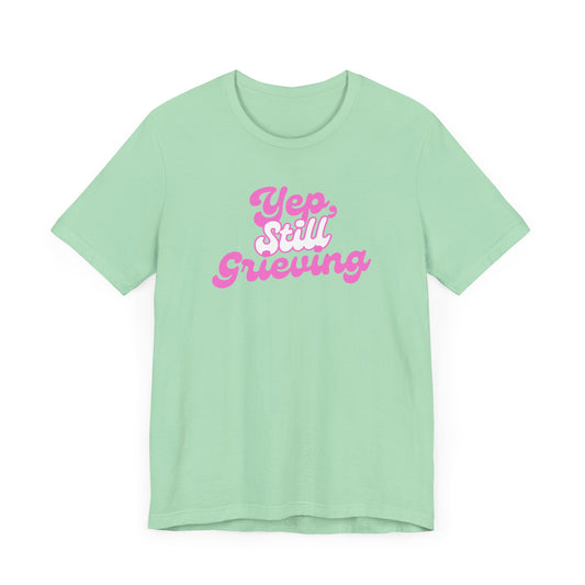 Yep, Still Grieving | T Shirt