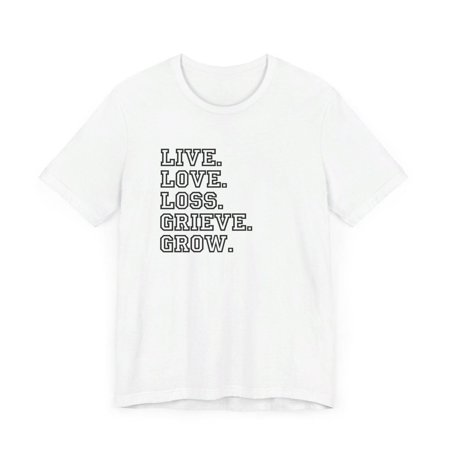 Live Love Loss Grieve Grow | T Shirt