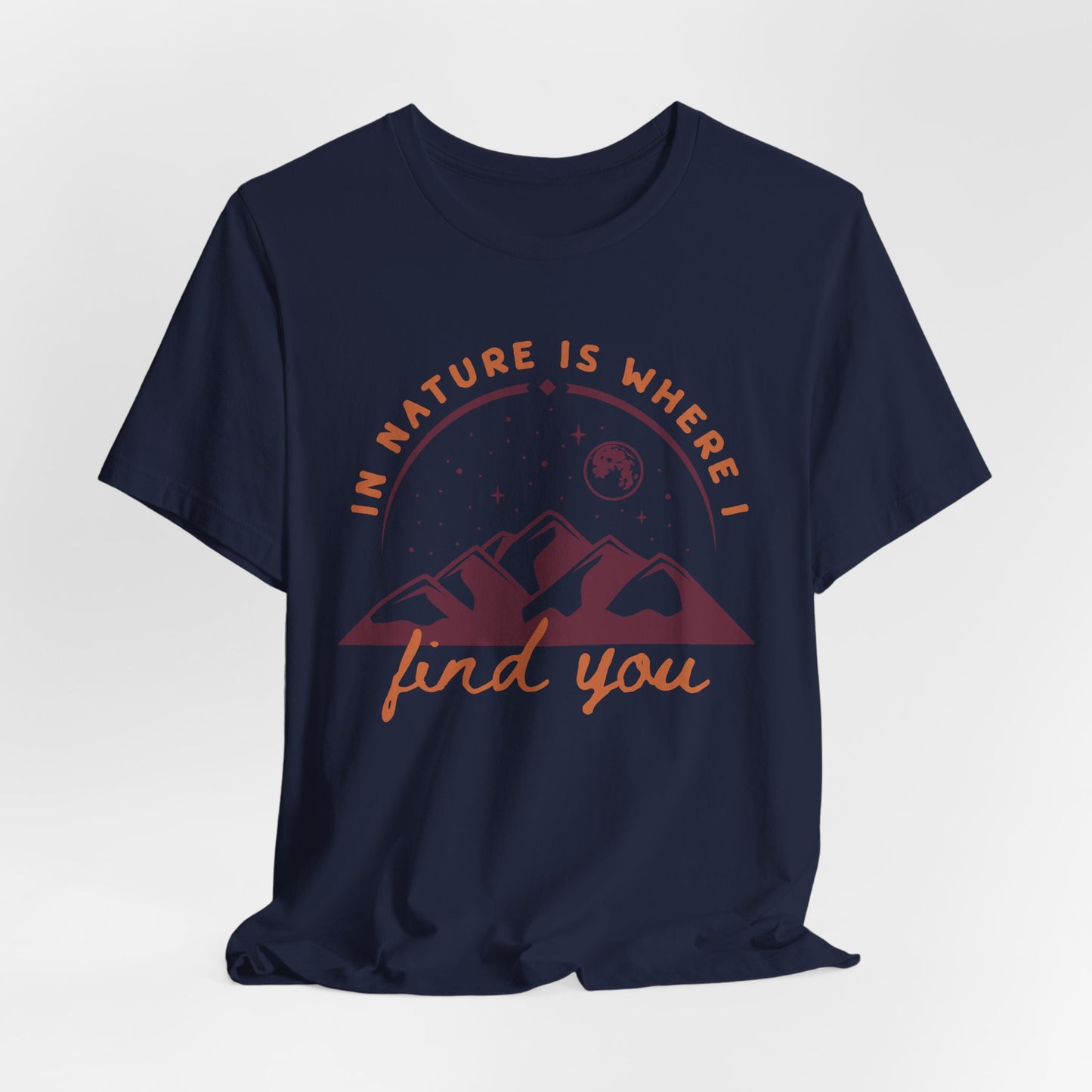 In Nature Is Where I Find You | T Shirt