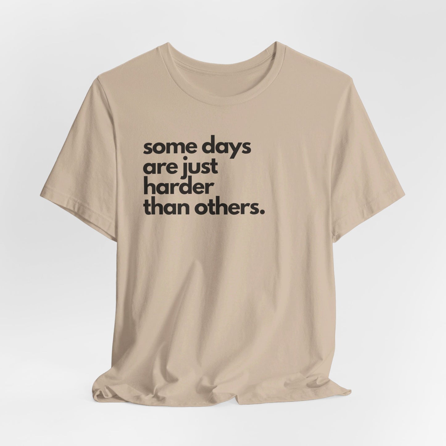 Some Days Are Just Harder Than Others | T Shirt