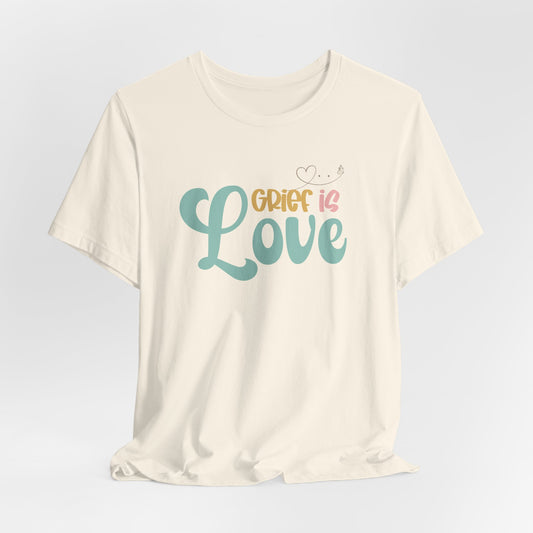 Grief Is Love | T Shirt