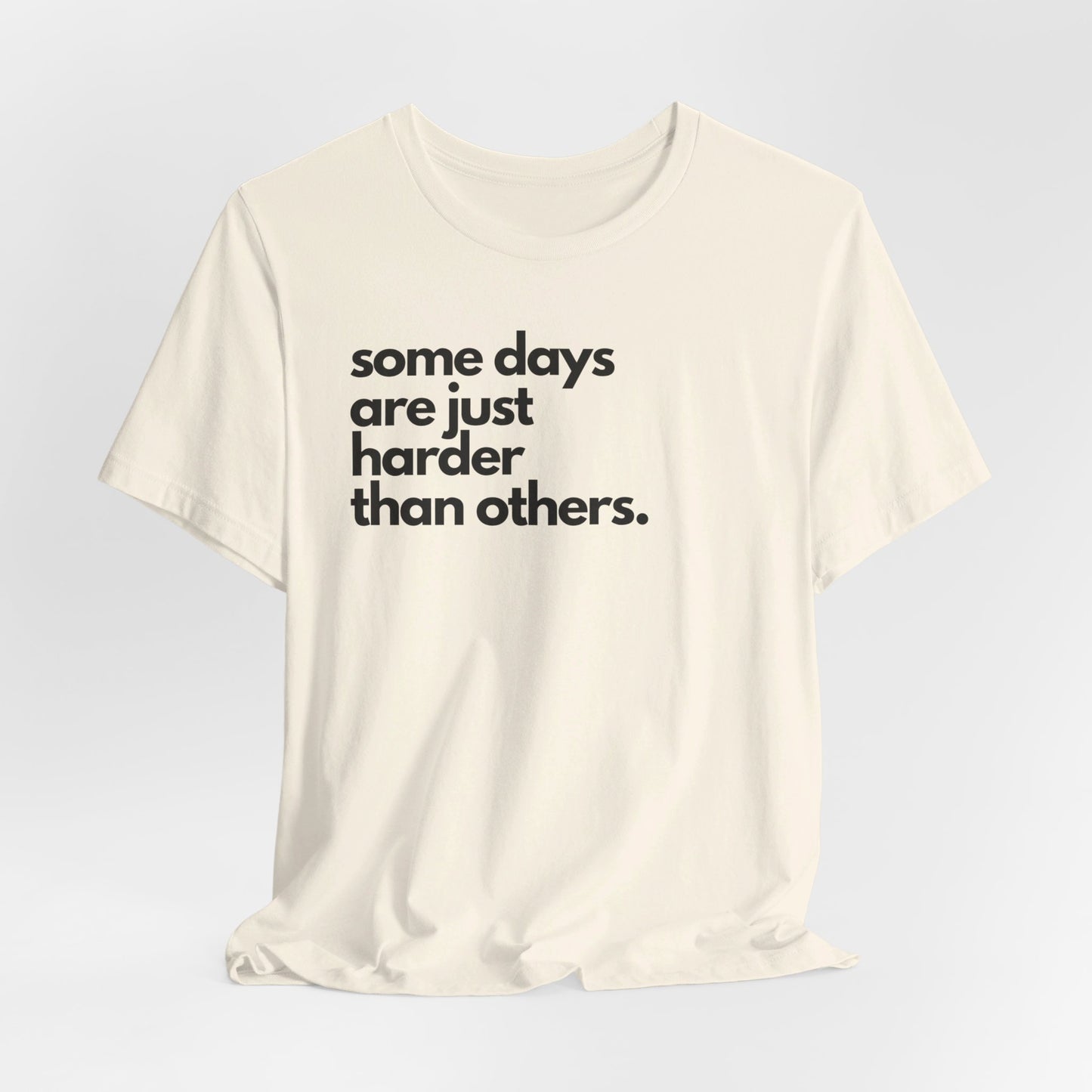 Some Days Are Just Harder Than Others | T Shirt