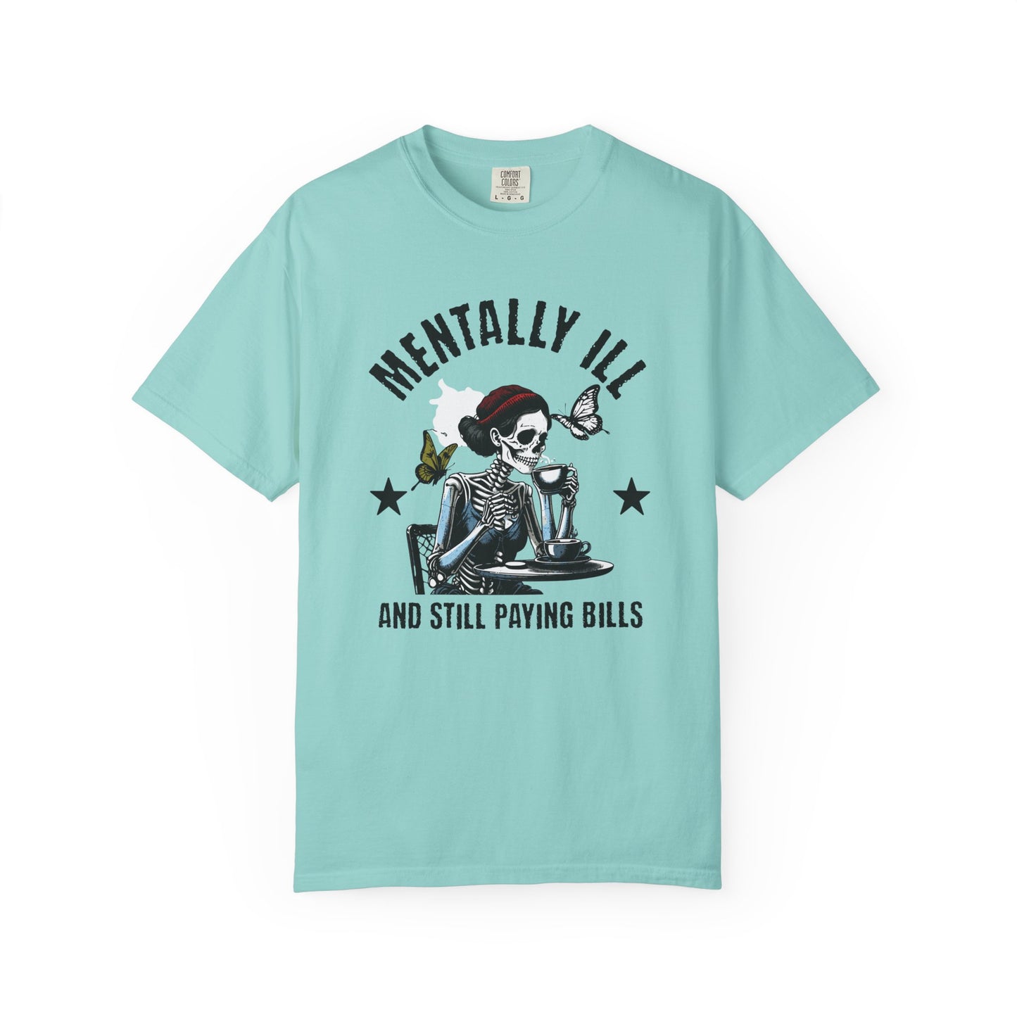 Mentally Ill And Still Paying Bills (Female Skelly) | Comfort Colors Tee