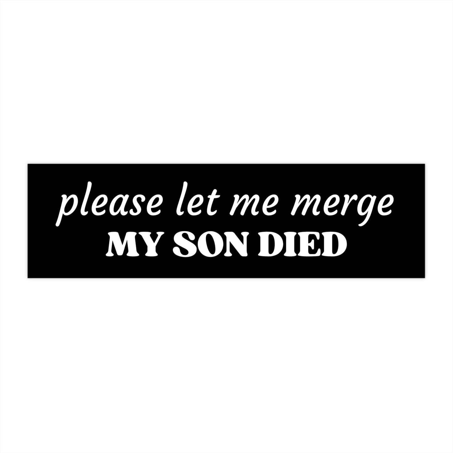 Please Let Me Merge My Son Died | 11 x 3 Bumper Sticker