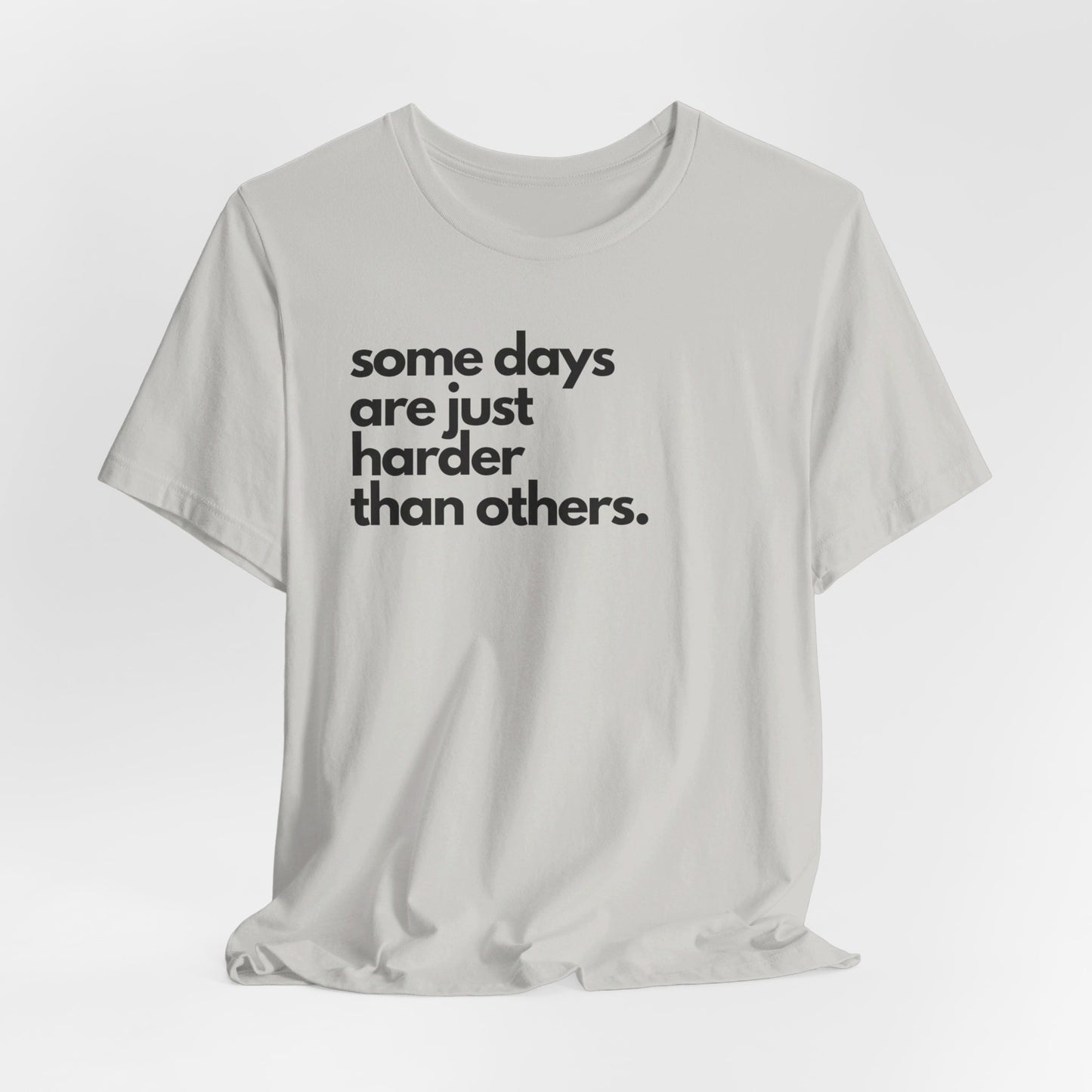 Some Days Are Just Harder Than Others | T Shirt