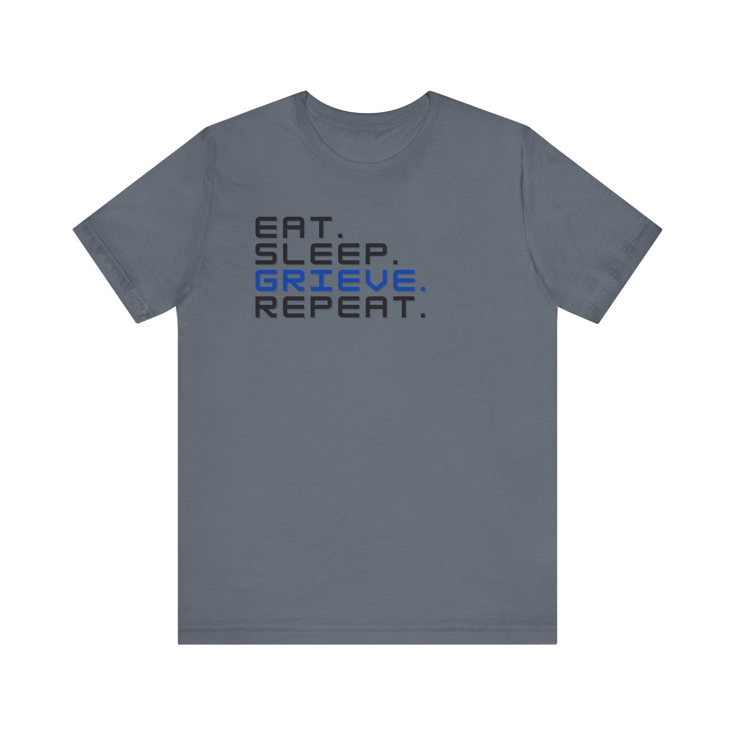 Eat Sleep Grieve Repeat | T Shirt