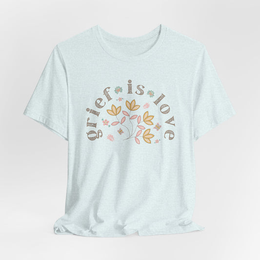 Grief Is Love | T Shirt