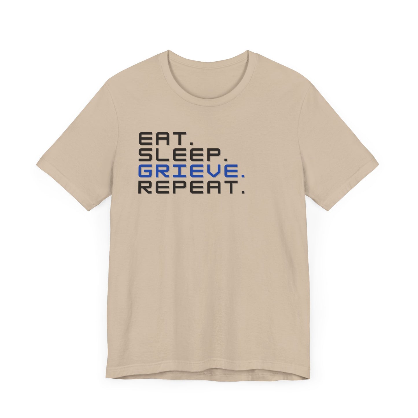 Eat Sleep Grieve Repeat | T Shirt