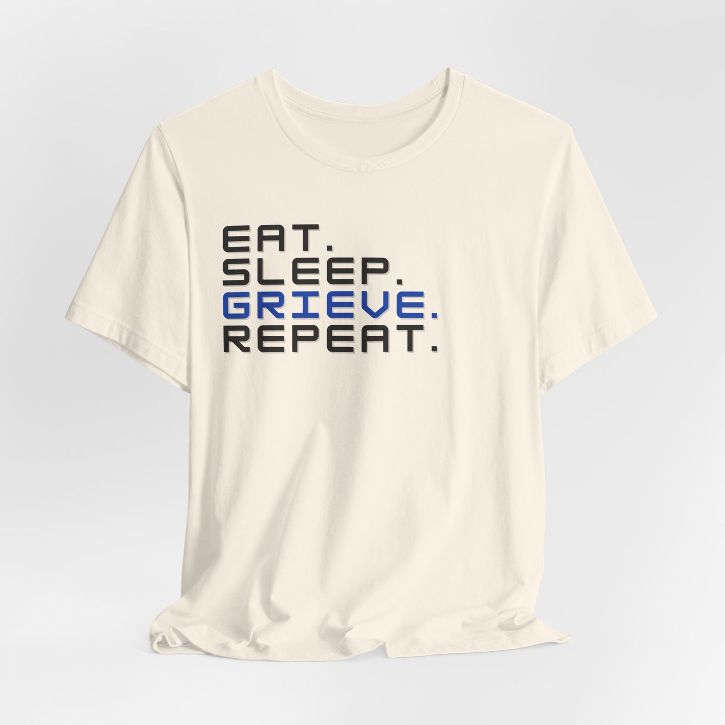 Eat Sleep Grieve Repeat | T Shirt