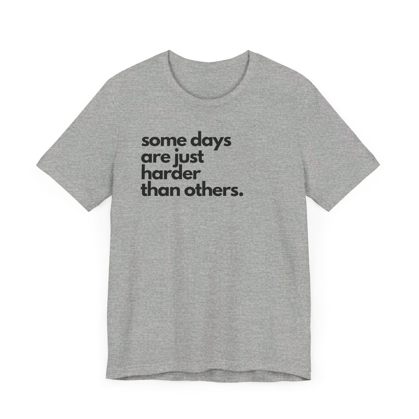 Some Days Are Just Harder Than Others | T Shirt