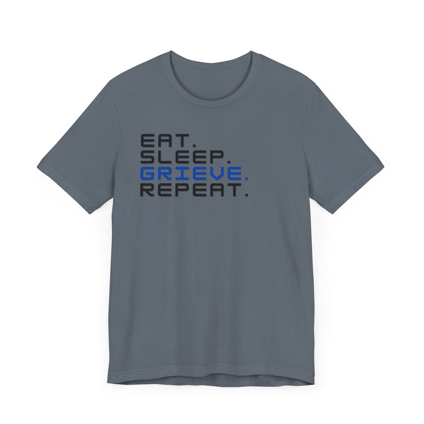 Eat Sleep Grieve Repeat | T Shirt