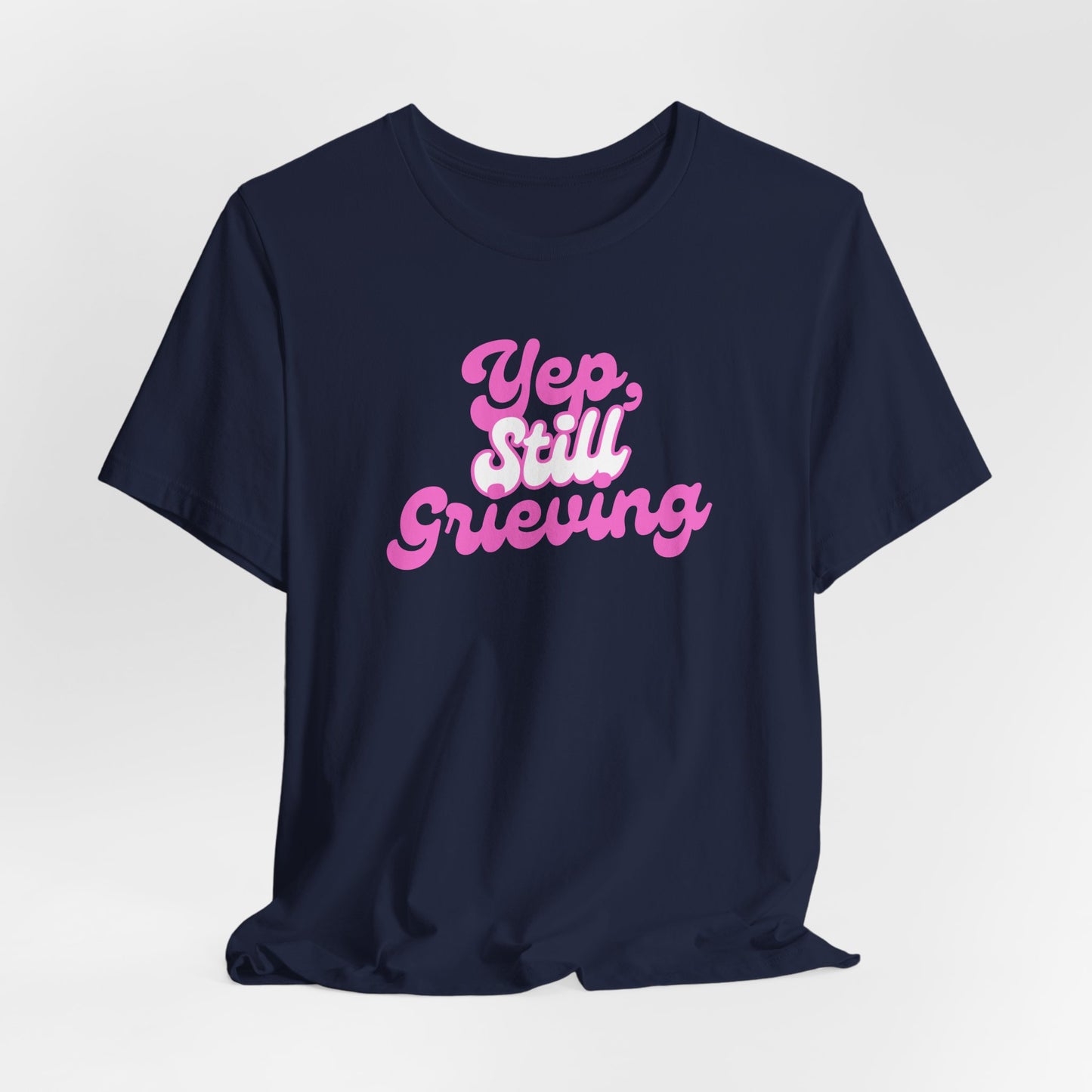 Yep, Still Grieving | T Shirt