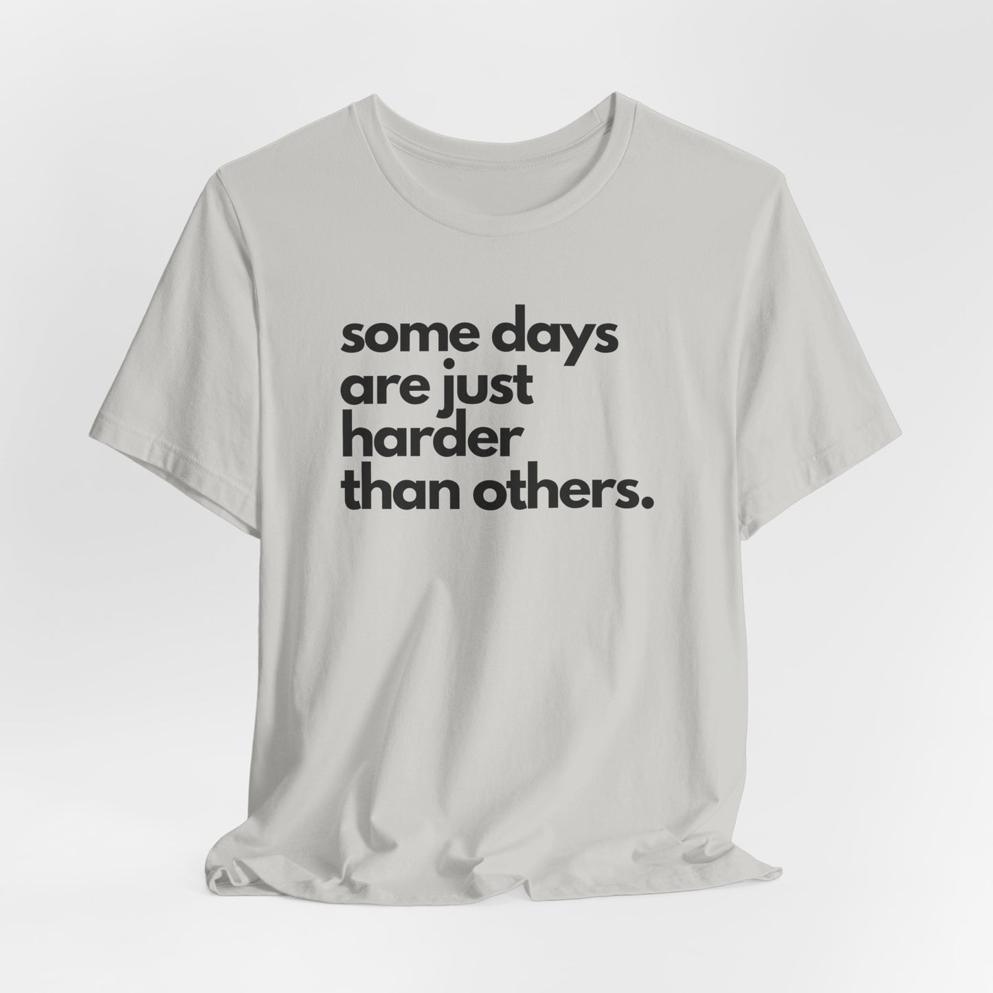 Some Days Are Just Harder Than Others | T Shirt