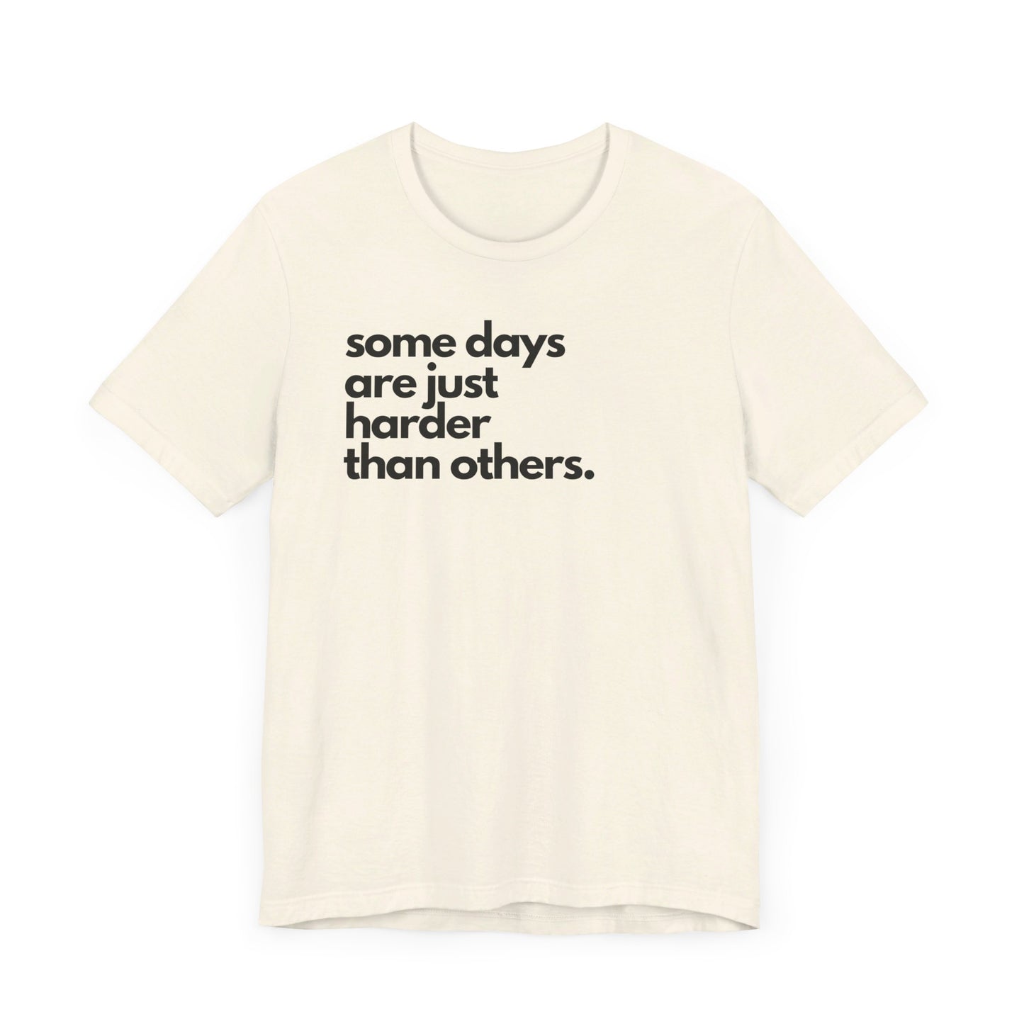 Some Days Are Just Harder Than Others | T Shirt