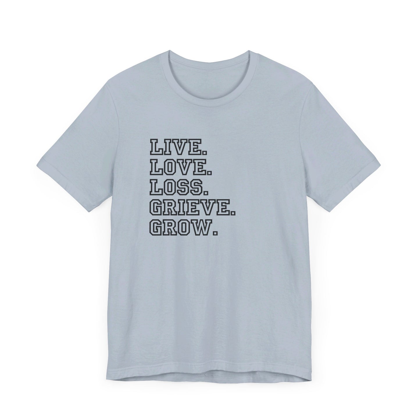 Live Love Loss Grieve Grow | T Shirt