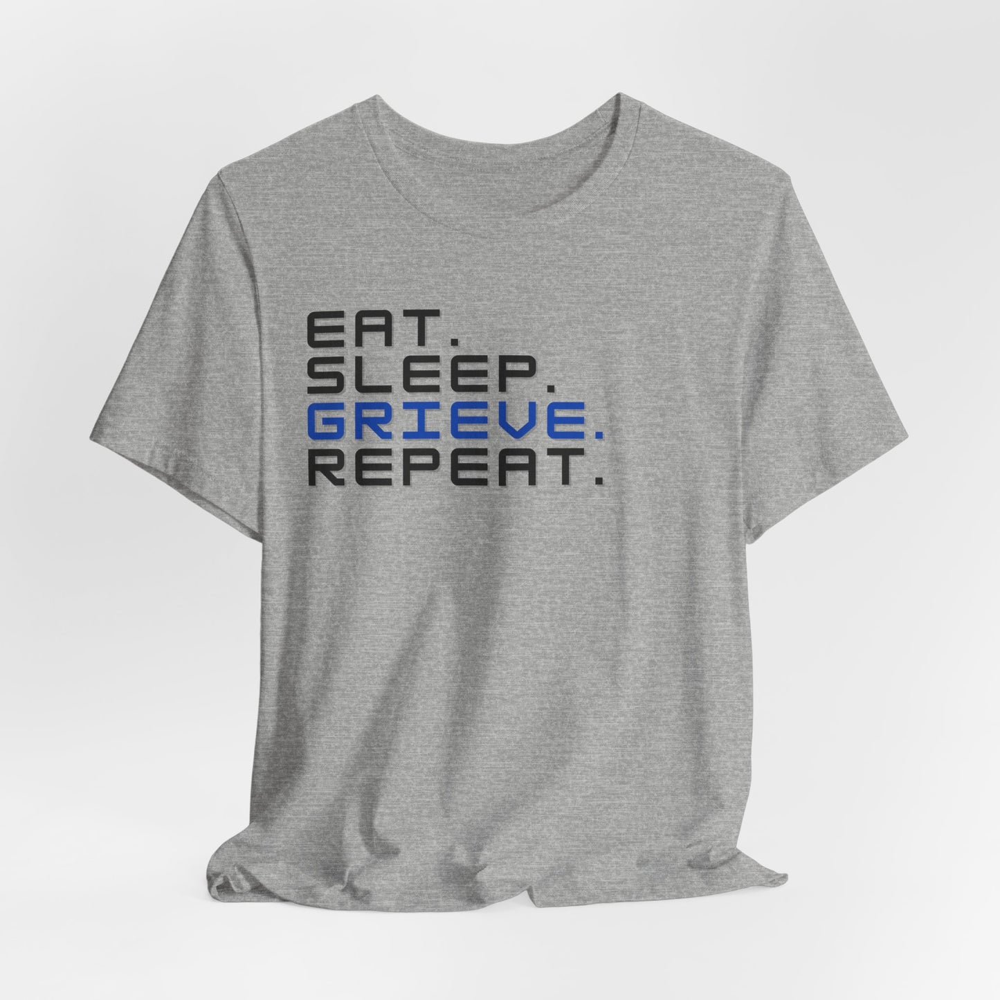 Eat Sleep Grieve Repeat | T Shirt