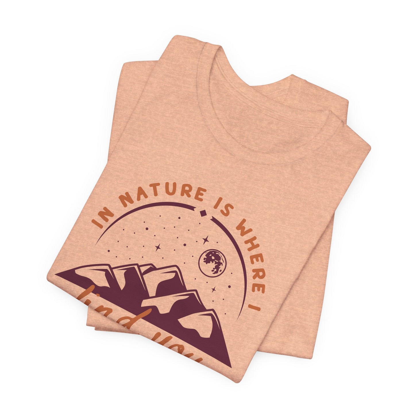 In Nature Is Where I Find You | T Shirt